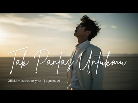 Tak Pantas Untukmu – Agus Masri (Official Music Video Lyric)