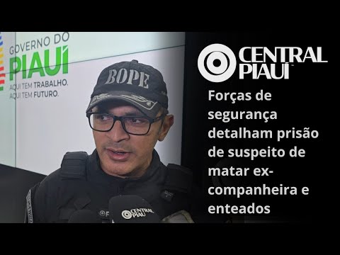 Forças de segurança detalham prisão de suspeito de matar ex-companheira e enteados