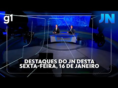 Jornal Nacional: Veja os destaques do JN desta sexta-feira, 16 de Janeiro