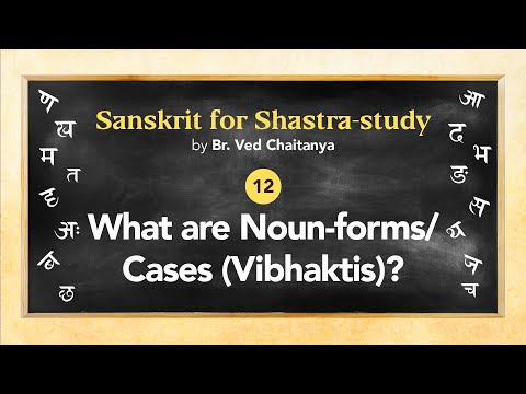 Sanskrit for Shastra-study by Br. Ved Chaitanya - Session 12 - What are Noun-forms/Cases(Vibhaktis)?