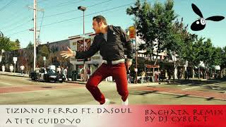 Tiziano Ferro - A Ti Te Cuido Yo (Lento_Veloz) ft. Dasoul - DJ Cyber T Bachata Remix