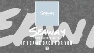 Seaway  | If I Came Back For You