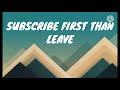 SUBSCRIBE THAN LEAVE