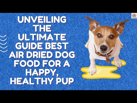 Unveiling the Ultimate Guide Best Air Dried Dog Food for a Happy, Healthy Pup