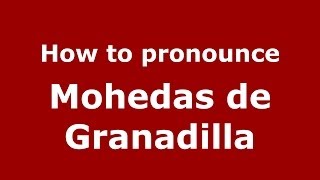 How to pronounce Mohedas De Granadilla