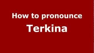 How to pronounce Terkina