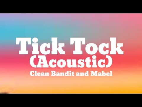 Clean Bandit and Mabel - Tick Tock (Acoustic) (Lyrics)