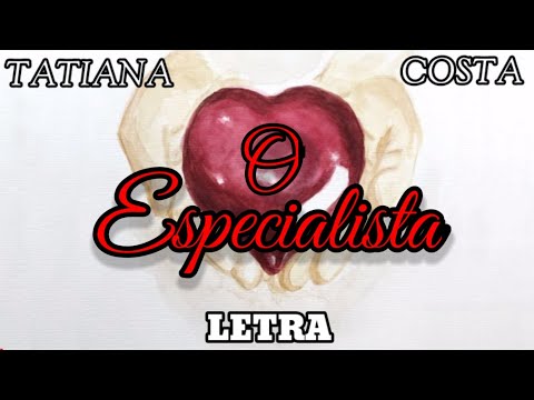 O ESPECIALISTA | Tatiana Costa (LETRA)