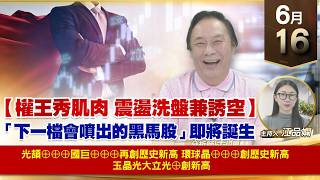 【財經至尊】 王曈  0616《【權王秀肌肉 震盪洗盤兼誘空】》光頡⊕⊕⊕國巨⊕⊕⊕再創歷史新高環球晶⊕⊕⊕創歷史新高    玉晶光大立光⊕創新高