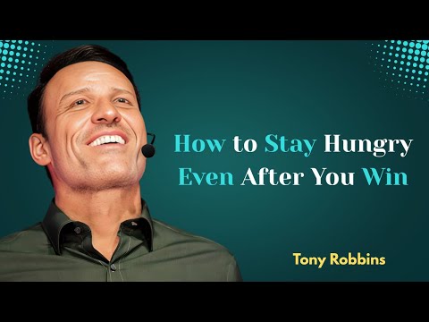 How to Stay Hungry Even After You Win | Tony Robbins