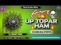 Up Topar Ham Dj Shivam Tanda Song Edm Remix Boom Trance Punch Bass Dj KamalRaj Ayodhya