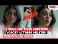 Hansika Motwani S DIVORCE From Husband Sohael Khaturiya CONFIRMED Actress DELETES Wedding Pictures
