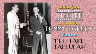 Frank Sinatra con Tommy Dorsey canta I´ LL TAKE TALLULAH.