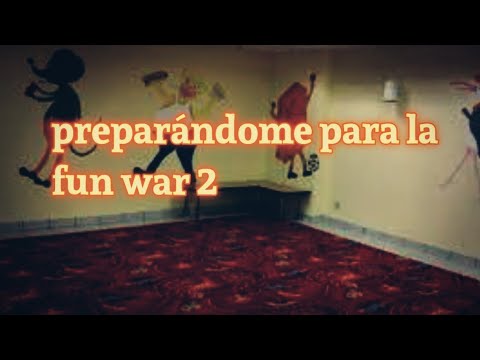 preparándome para la fun war 2