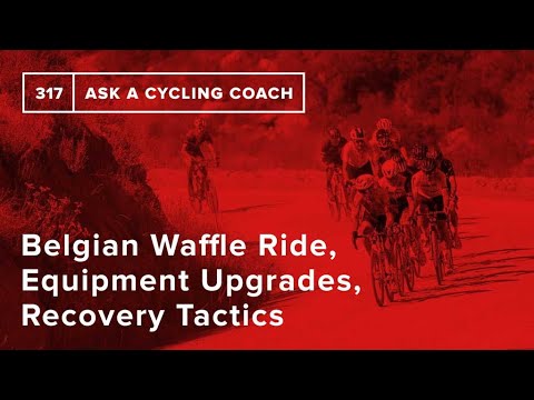 Belgian Waffle Ride, Equipment Upgrades, Recovery Tactics and More  – Ask a Cycling Coach 317