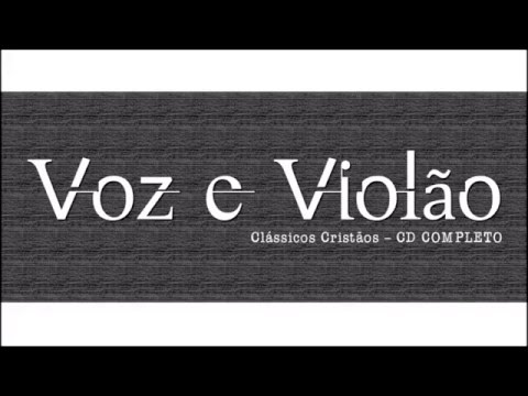 Voz e Violão - Clássicos Cristãos - CD COMPLETO