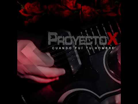 Proyecto X - Cuando Fui Tu Hombre