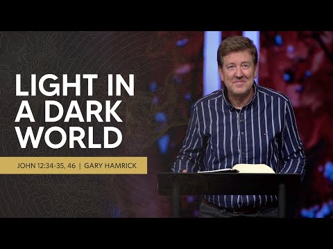 Light in a Dark World  |  John 12:34-35, 46  |  Gary Hamrick