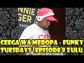 Ceega Wa Meropa Funky Tuesdays Episode 8 Zulu Edition