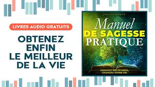 Manuel de Sagesse Pratique. Changez vos pensées, changez votre vie. Livre audio