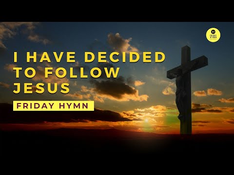 I HAVE DECIDED | FRIDAY HYMN #64