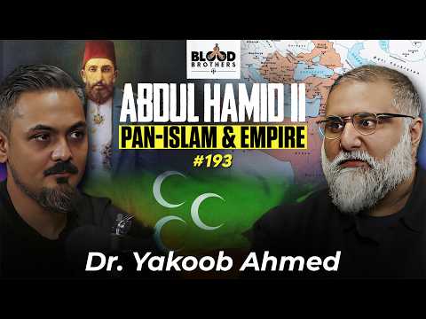Dr. Yakoob Ahmed | Sultan Abdulhamid II, Pan-Islam, Erdogan & Empire | BB #193