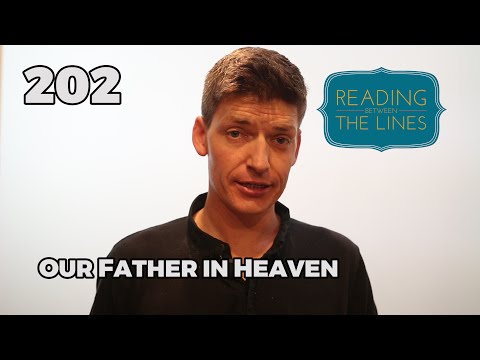 Reading Between the Lines 202 - Our Father in Heaven