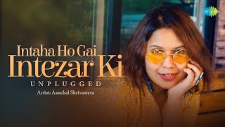 Intaha Ho Gai Intezar Ki - Unplugged | Aanchal Shrivastava | Asha Bhosle | Kishore Kumar