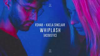 R3HAB x Kaela Sinclair - Whiplash (Acoustic)(1080P_HD