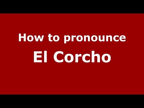 How to pronounce El Corcho