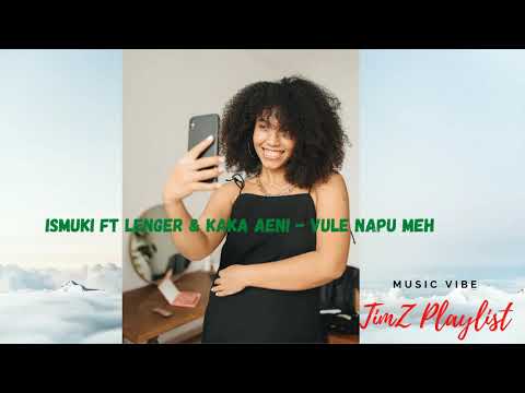 ISMUKI FT LENGER & KAKA AENI  - VULE NAPU MEH