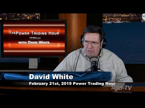 February 21st Power Trading Hour with David White on TFNN - 2019