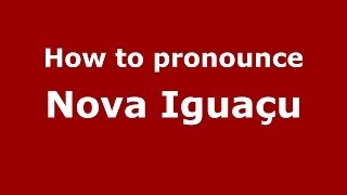 How to pronounce Nova Iguaçu