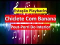 Chiclete Com Banana Pout Porri Do Interior Playback