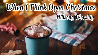 Hillsong Worship - When I Think Upon Christmas (Lyrics)