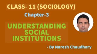 Sociology- Class 11- Chapter 3- Understanding Social Institutions (Part 2 of 2) -By Naresh Chaudhary