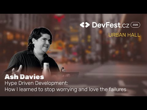 Ash Davies | Hype Driven Development   How I learned to stop worrying and love... | DevFest.cz 2025