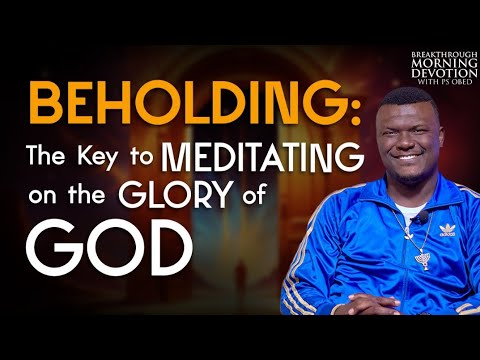 BEHOLDING:The Key to MEDITATING on the GLORY of GOD||Ps.Obed Obeng-Addae