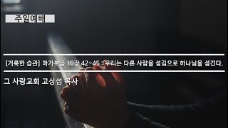 [주일예배] 거룩한 습관 #7 마가복음 : 우리는 다른 사람을 섬김으로 하나님을 섬긴다.