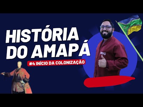 HISTÓRIA DO AMAPÁ - #4- Início da colonização do Amapá