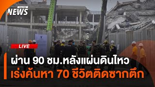 ผ่าน 90 ชม.หลังแผ่นดินไหว เร่งค้นหา 70 ชีวิต ติดซากตึกถล่ม | 1 เม.ย. 68
