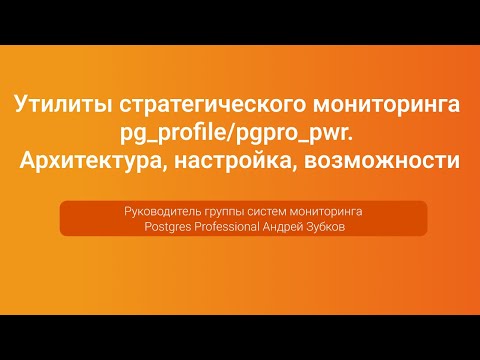 Утилиты стратегического мониторинга pg_profile/pgpro_pwr — Андрей Зубков, PGConf.Russia 2023