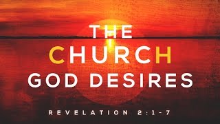 Revelation 2:1-7 | The Church God Desires |Rich Jones