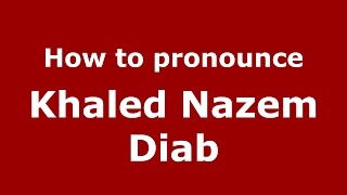 How to pronounce Khaled Nazem Diab