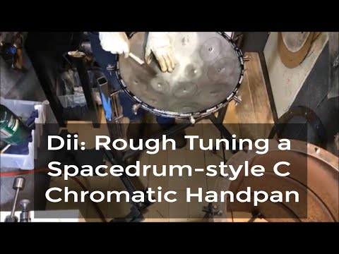 Dii: Rough Tuning a Spacedrum®-style C Chromatic Handpan