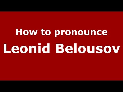 How to pronounce Leonid Belousov (Russian/Russia)  - PronounceNames.com