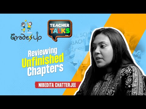 GradesUp Teacher Talks - Nibedita Chatterjee - Reviewing Unfinished Chapters.