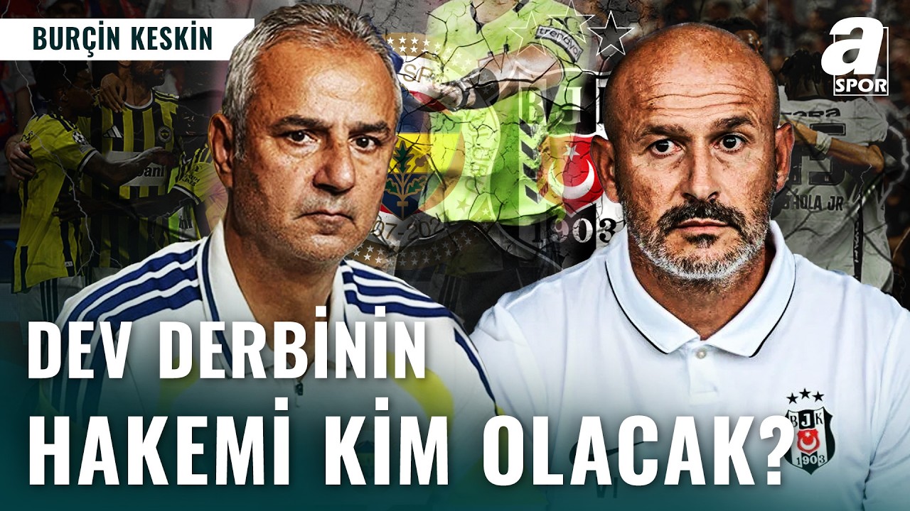 Fenerbahçe - Beşiktaş Derbisinin Hakemi Kim Olacak? Burçin Keskin Açıkladı