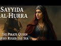 The Pirate Queen Who Ruled The Sea Sayyida Al Hurra