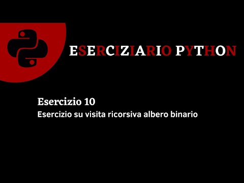 Eserciziario Python - Esercizio 10 - Visita ricorsiva di un albero binario